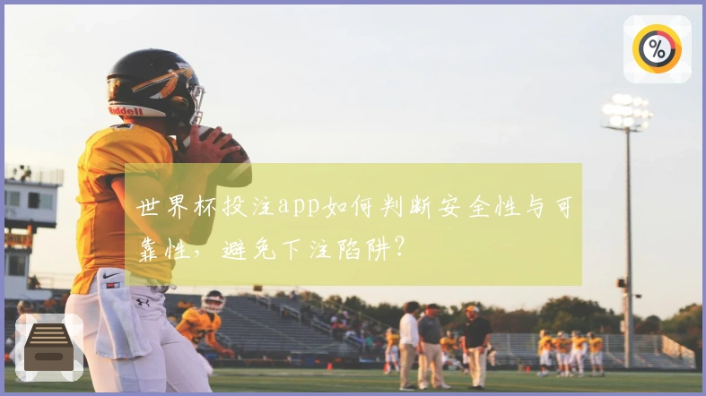 世界杯投注app如何判断安全性与可靠性，避免下注陷阱？